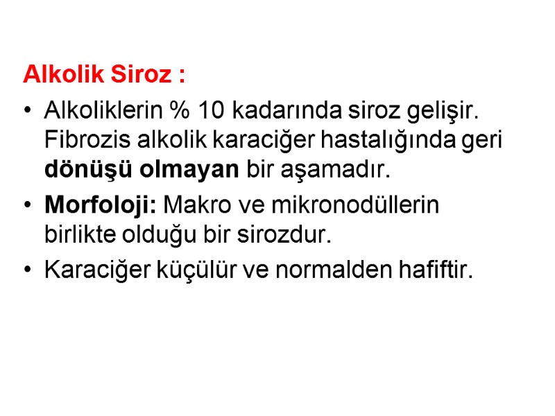 Alkolik Siroz : Alkoliklerin % 10 kadarında siroz gelişir. Fibrozis alkolik karaciğer hastalığında geri